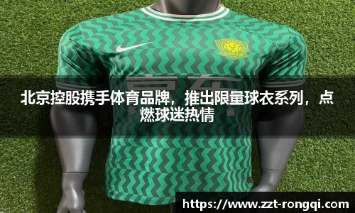 北京控股携手体育品牌，推出限量球衣系列，点燃球迷热情