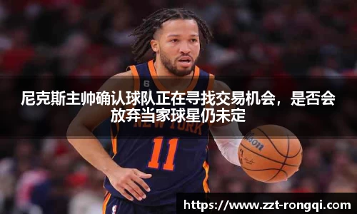 尼克斯主帅确认球队正在寻找交易机会，是否会放弃当家球星仍未定