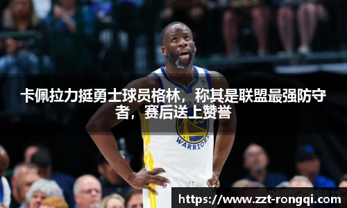 卡佩拉力挺勇士球员格林，称其是联盟最强防守者，赛后送上赞誉