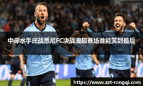 中岸水手迎战悉尼FC决战澳超赛场谁能笑到最后